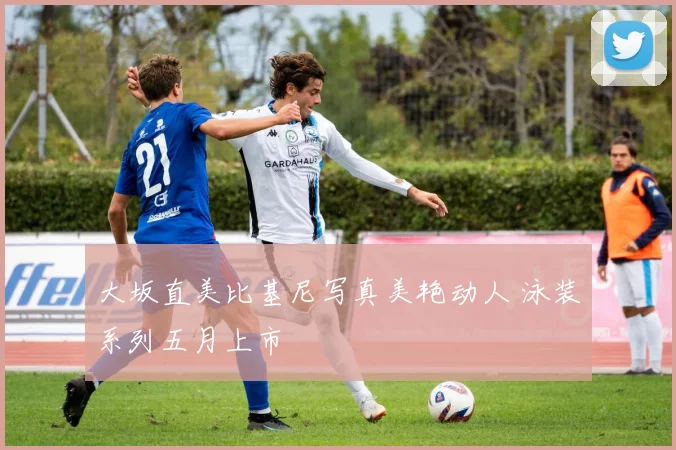 大坂直美比基尼写真美艳动人 泳装系列五月上市