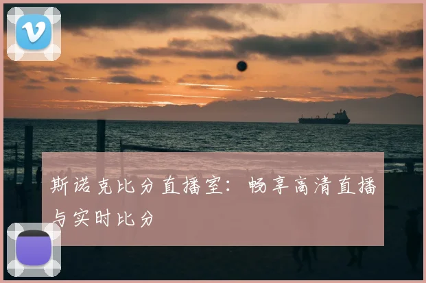 斯诺克比分直播室：畅享高清直播与实时比分