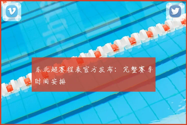 东北超赛程表官方发布：完整赛季时间安排