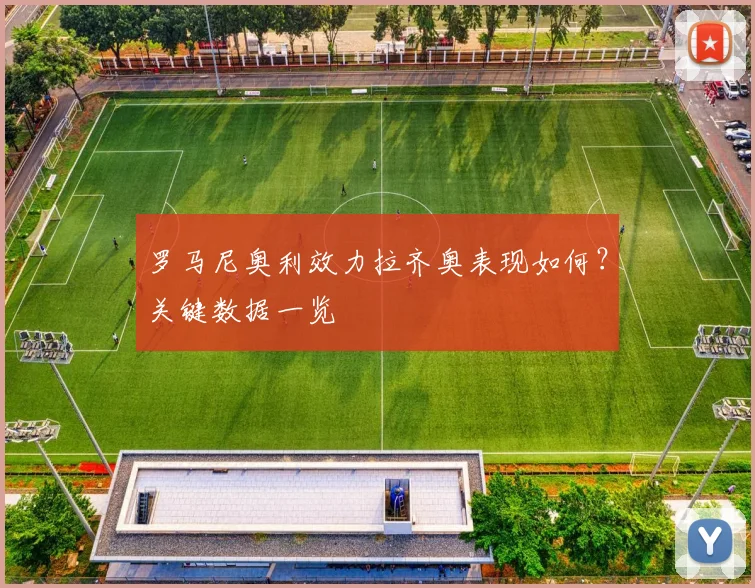 罗马尼奥利效力拉齐奥表现如何？关键数据一览